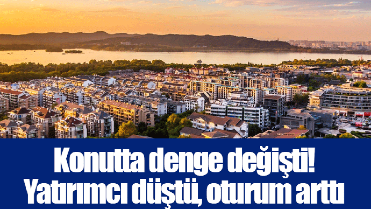 Konutta denge değişti! Yatırımcı düştü, oturum arttı