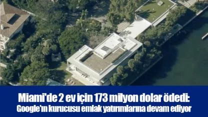 Miami'de 2 ev için 173 milyon dolar ödedi: Google'ın kurucusu emlak yatırımlarına devam ediyor