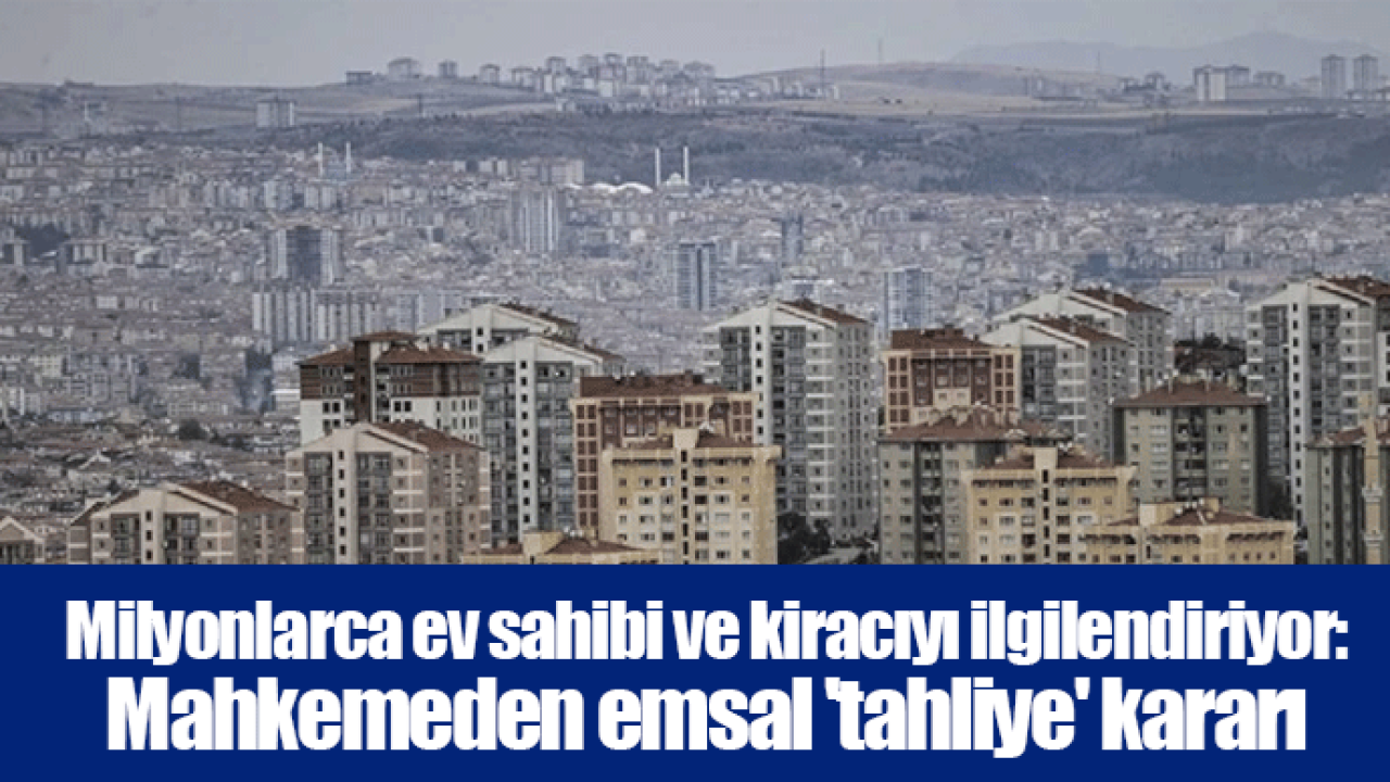 Milyonlarca ev sahibi ve kiracıyı ilgilendiriyor: Mahkemeden emsal 'tahliye' kararı