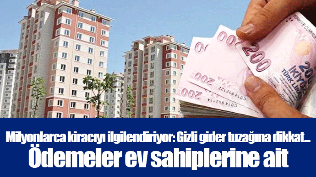 Milyonlarca kiracıyı ilgilendiriyor: Gizli gider tuzağına dikkat... Ödemeler ev sahiplerine ait