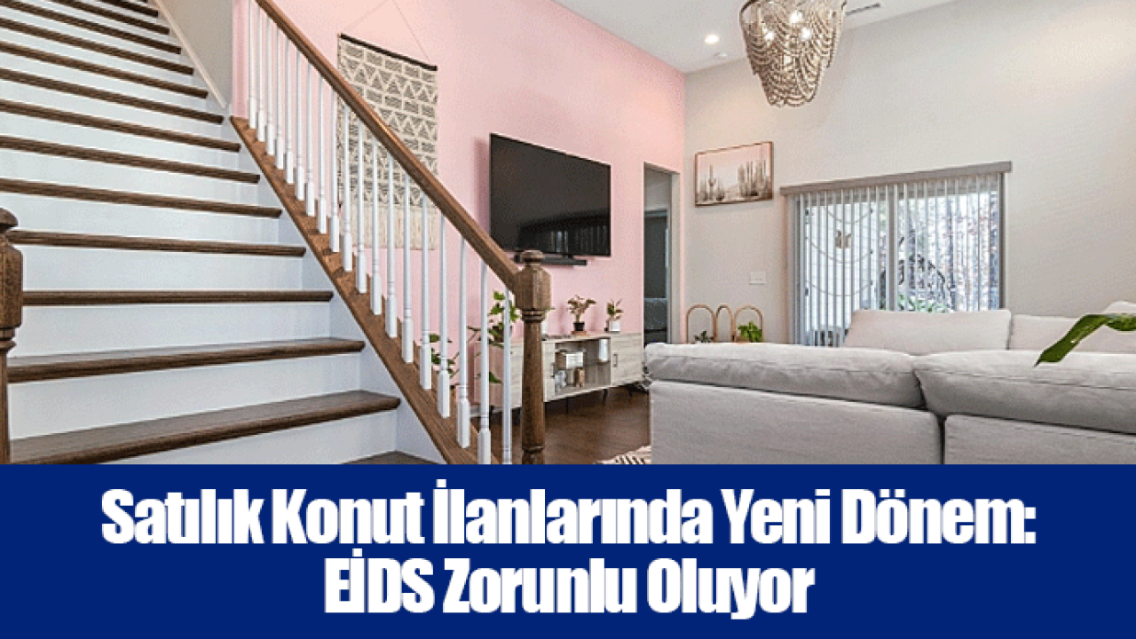 Satılık Konut İlanlarında Yeni Dönem: EİDS Zorunlu Oluyor