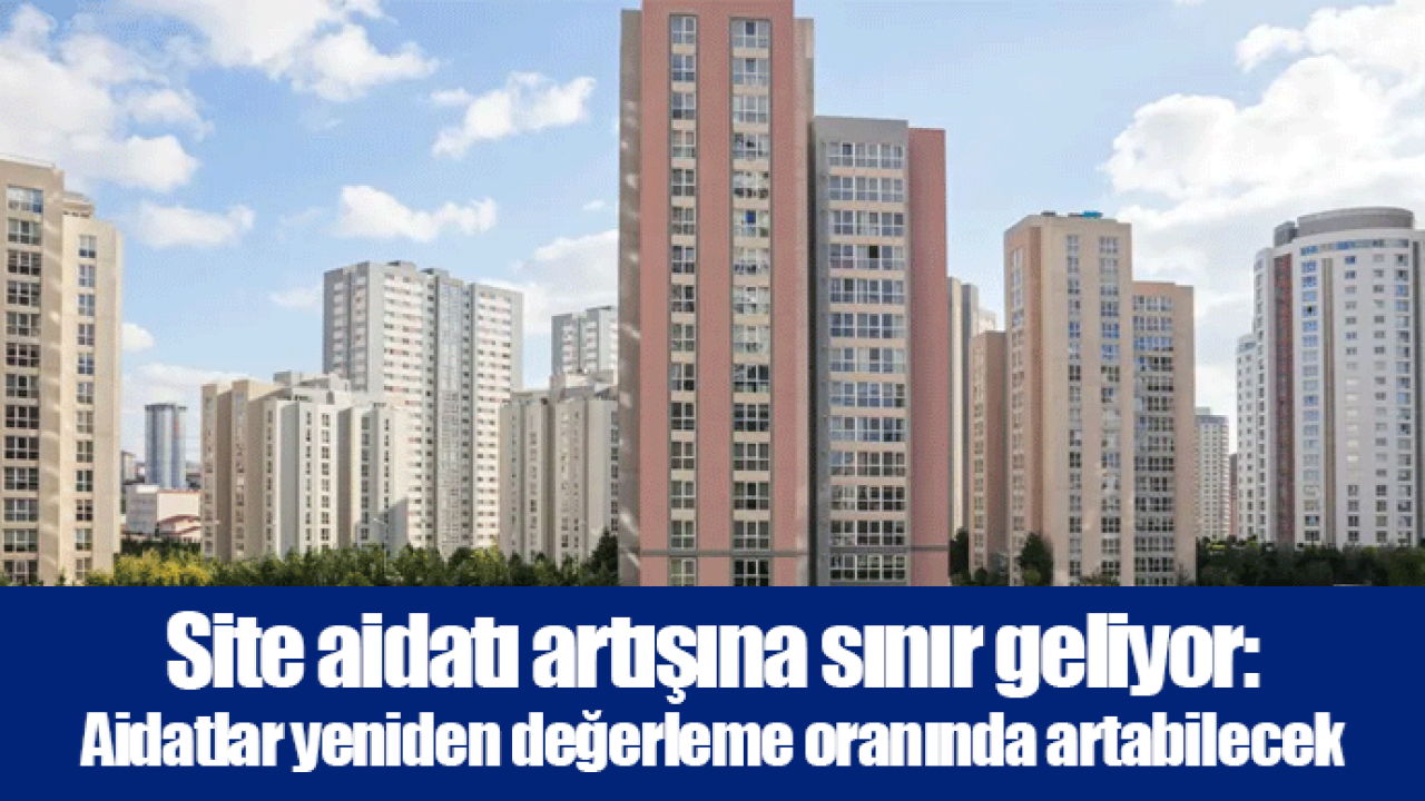 Site aidatı artışına sınır geliyor: Aidatlar yeniden değerleme oranında artabilecek