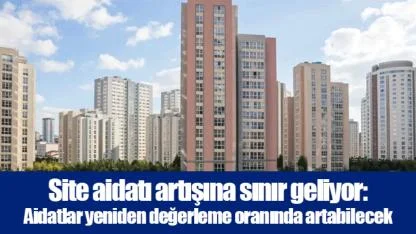 Site aidatı artışına sınır geliyor: Aidatlar yeniden değerleme oranında artabilecek