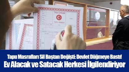 Tapu Masrafları Sil Baştan Değişti: Devlet Düğmeye Bastı! Ev Alacak ve Satacak Herkesi İlgilendiriyor