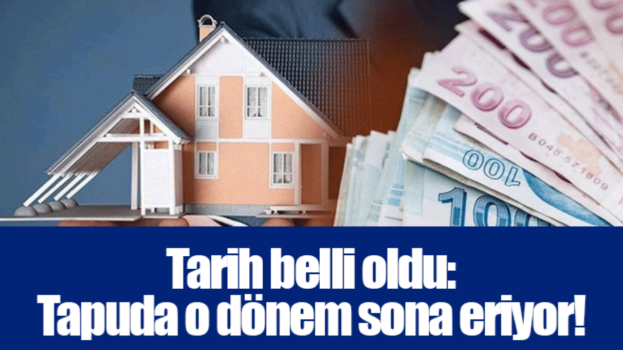 Tarih belli oldu: Tapuda o dönem sona eriyor!