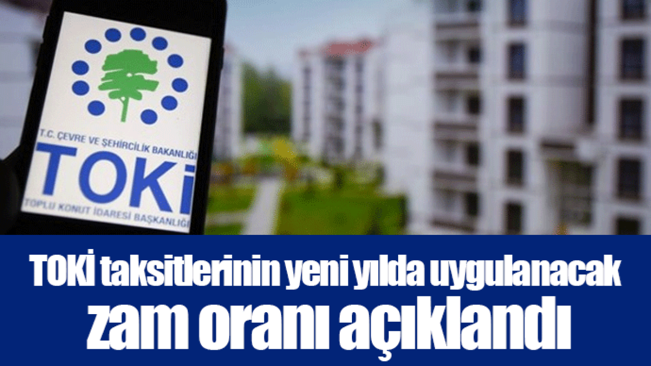 TOKİ taksitlerinin yeni yılda uygulanacak zam oranı açıklandı