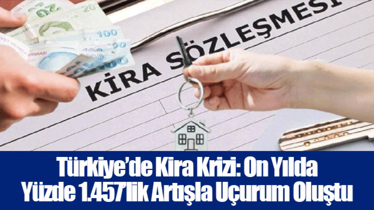Türkiye’de Kira Krizi: On Yılda Yüzde 1.457’lik Artışla Uçurum Oluştu