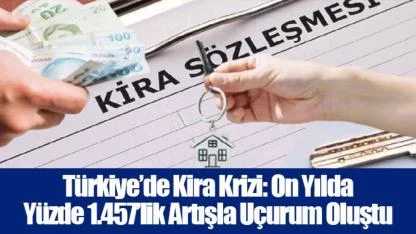 Türkiye’de Kira Krizi: On Yılda Yüzde 1.457’lik Artışla Uçurum Oluştu