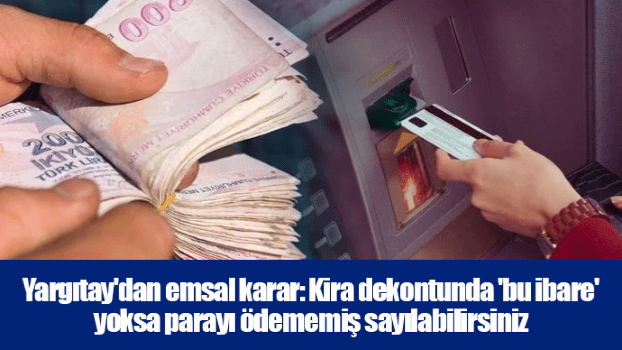 Yargıtay'dan emsal karar: Kira dekontunda 'bu ibare' yoksa parayı ödememiş sayılabilirsiniz