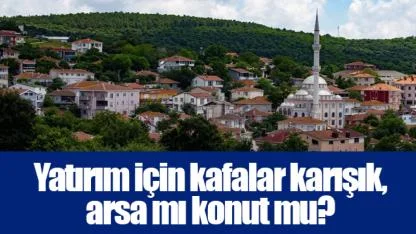 Yatırım için kafalar karışık, arsa mı konut mu?