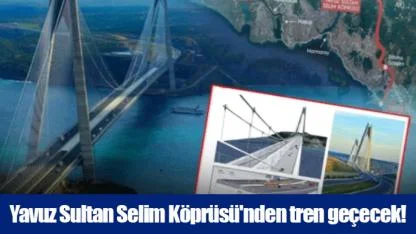 Yavuz Sultan Selim Köprüsü'nden tren geçecek!