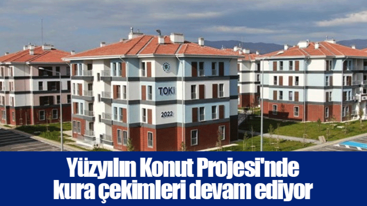 Yüzyılın Konut Projesi'nde kura çekimleri devam ediyor