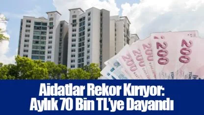 Aidatlar Rekor Kırıyor: Aylık 70 Bin TL’ye Dayandı