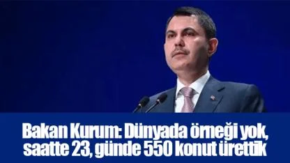 Bakan Kurum: Dünyada örneği yok, saatte 23, günde 550 konut ürettik