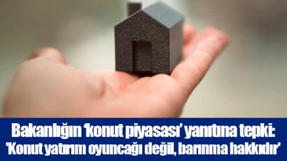 Bakanlığın ‘konut piyasası’ yanıtına tepki: 'Konut yatırım oyuncağı değil, barınma hakkıdır'