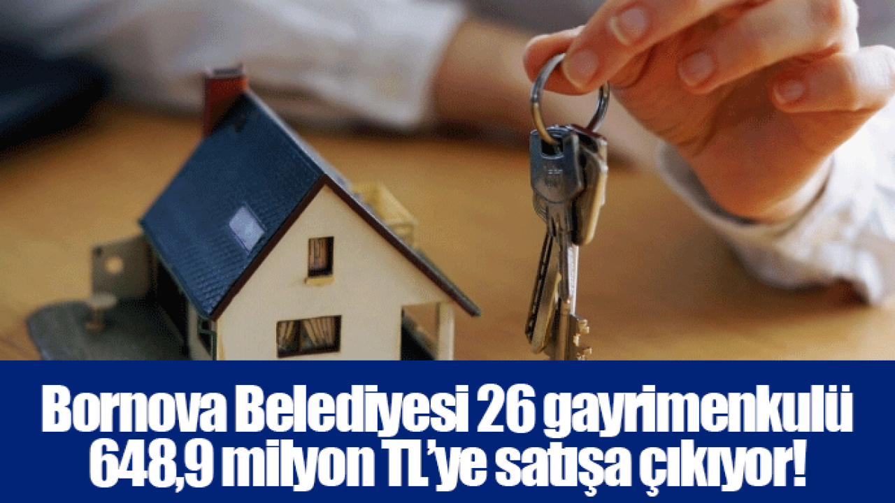 Bornova Belediyesi 26 gayrimenkulü 648,9 milyon TL’ye satışa çıkıyor!