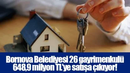 Bornova Belediyesi 26 gayrimenkulü 648,9 milyon TL’ye satışa çıkıyor!