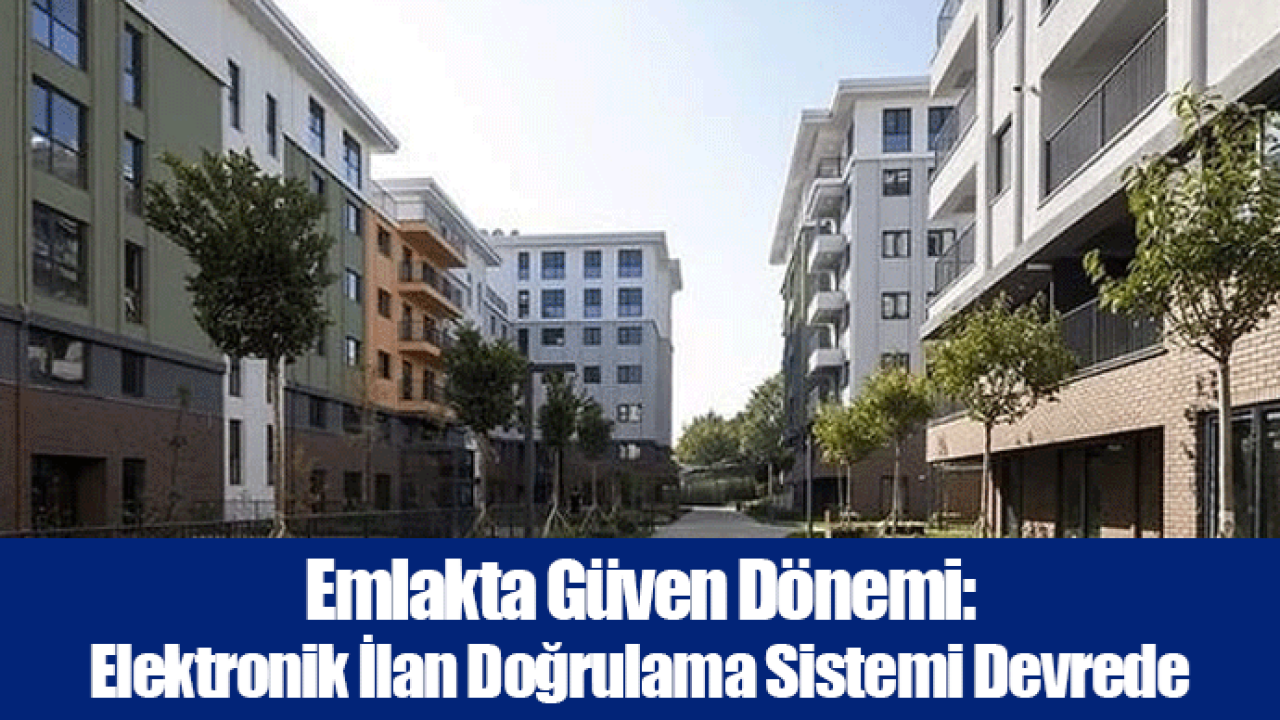 Emlakta Güven Dönemi: Elektronik İlan Doğrulama Sistemi Devrede