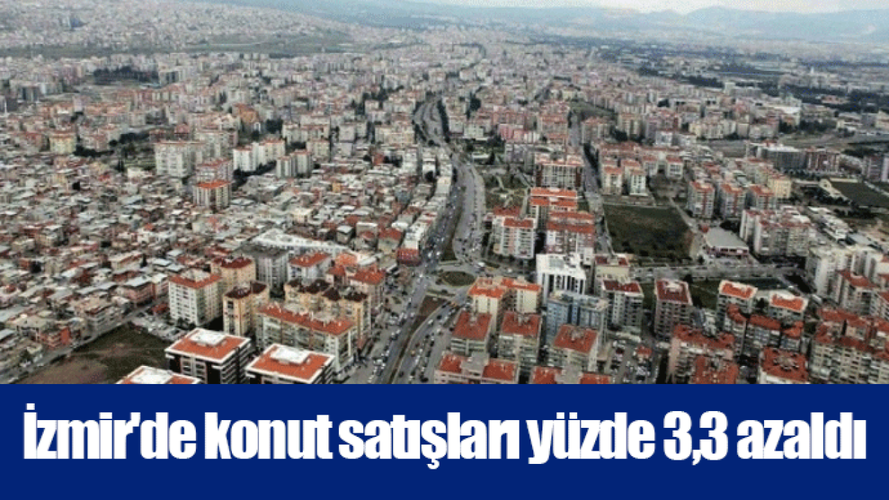 İzmir'de konut satışları yüzde 3,3 azaldı