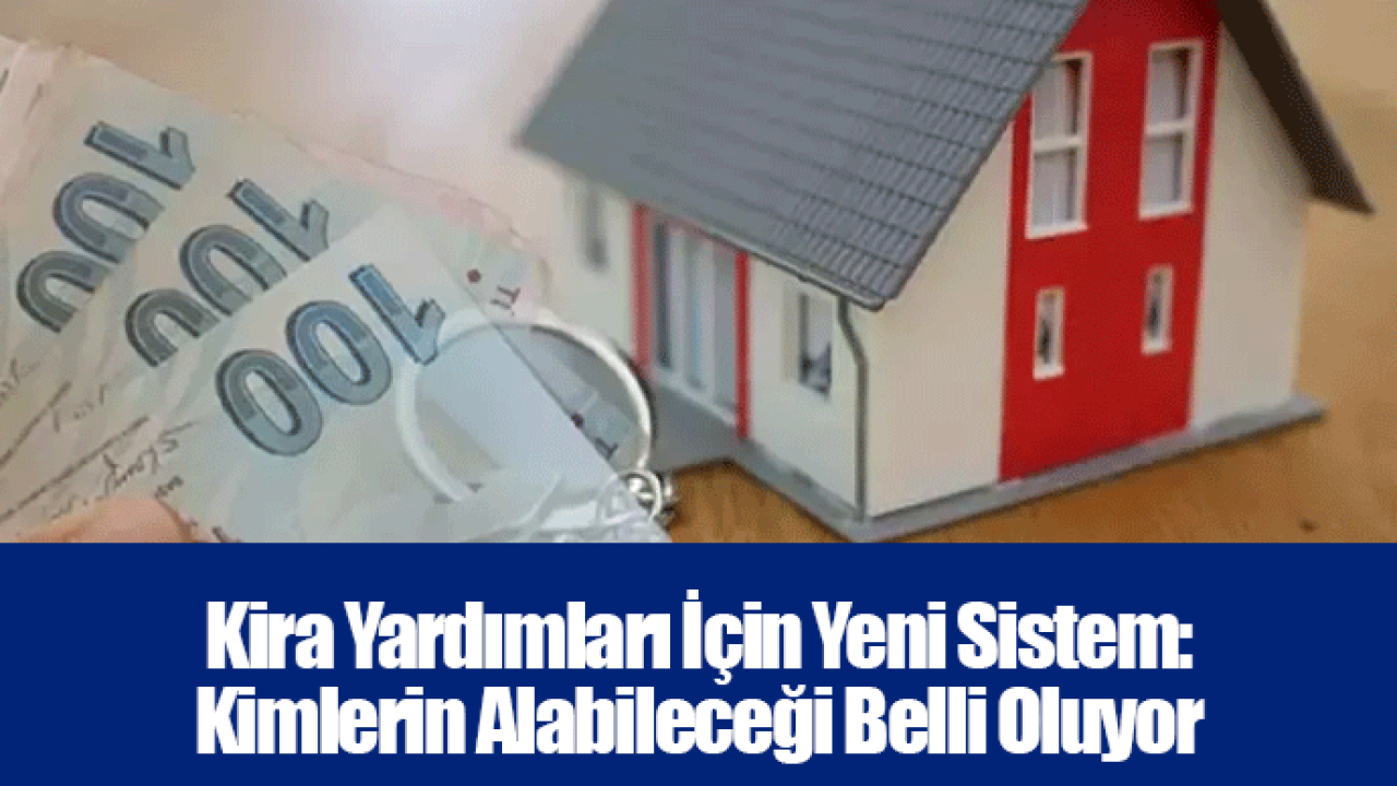 Kira Yardımları İçin Yeni Sistem: Kimlerin Alabileceği Belli Oluyor