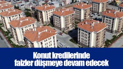 Konut kredilerinde faizler düşmeye devam edecek