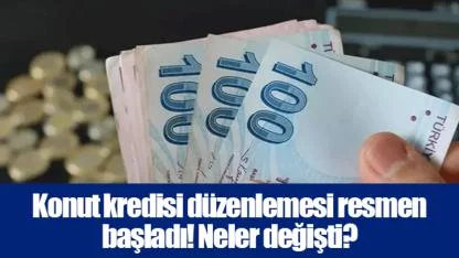 Konut kredisi düzenlemesi resmen başladı! Neler değişti?