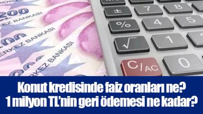 Konut kredisinde faiz oranları ne? 1 milyon TL’nin geri ödemesi ne kadar?