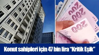 Konut sahipleri için 47 bin lira “Kritik Eşik”