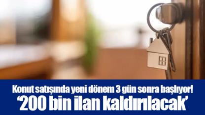 Konut satışında yeni dönem 3 gün sonra başlıyor! ‘200 bin ilan kaldırılacak’