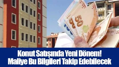 Konut Satışında Yeni Dönem! Maliye Bu Bilgileri Takip Edebilecek