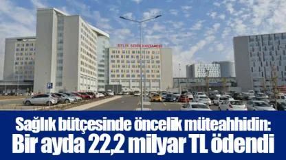 Sağlık bütçesinde öncelik müteahhidin: Bir ayda 22,2 milyar TL ödendi