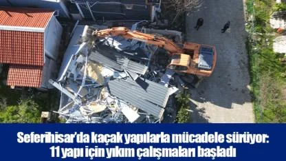 Seferihisar’da kaçak yapılarla mücadele sürüyor: 11 yapı için yıkım çalışmaları başladı