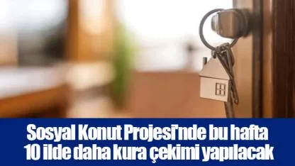 Sosyal Konut Projesi'nde bu hafta 10 ilde daha kura çekimi yapılacak