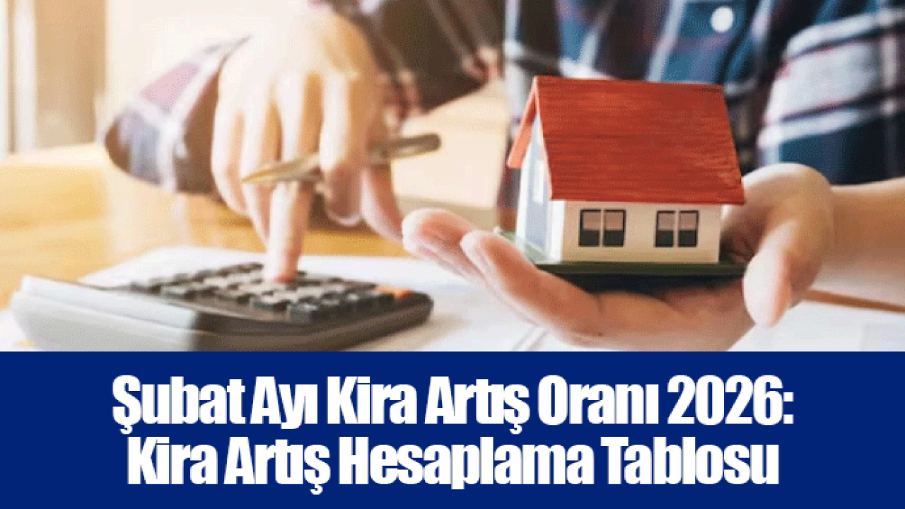 Şubat Ayı Kira Artış Oranı 2026: Kira Artış Hesaplama Tablosu