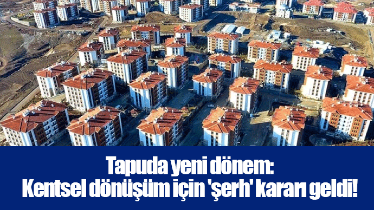 Tapuda yeni dönem: Kentsel dönüşüm için 'şerh' kararı geldi!