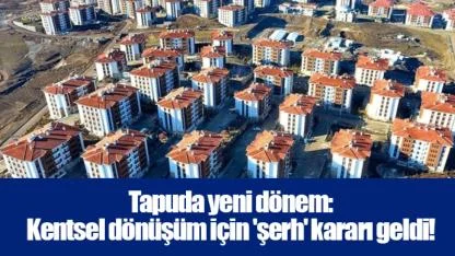 Tapuda yeni dönem: Kentsel dönüşüm için 'şerh' kararı geldi!