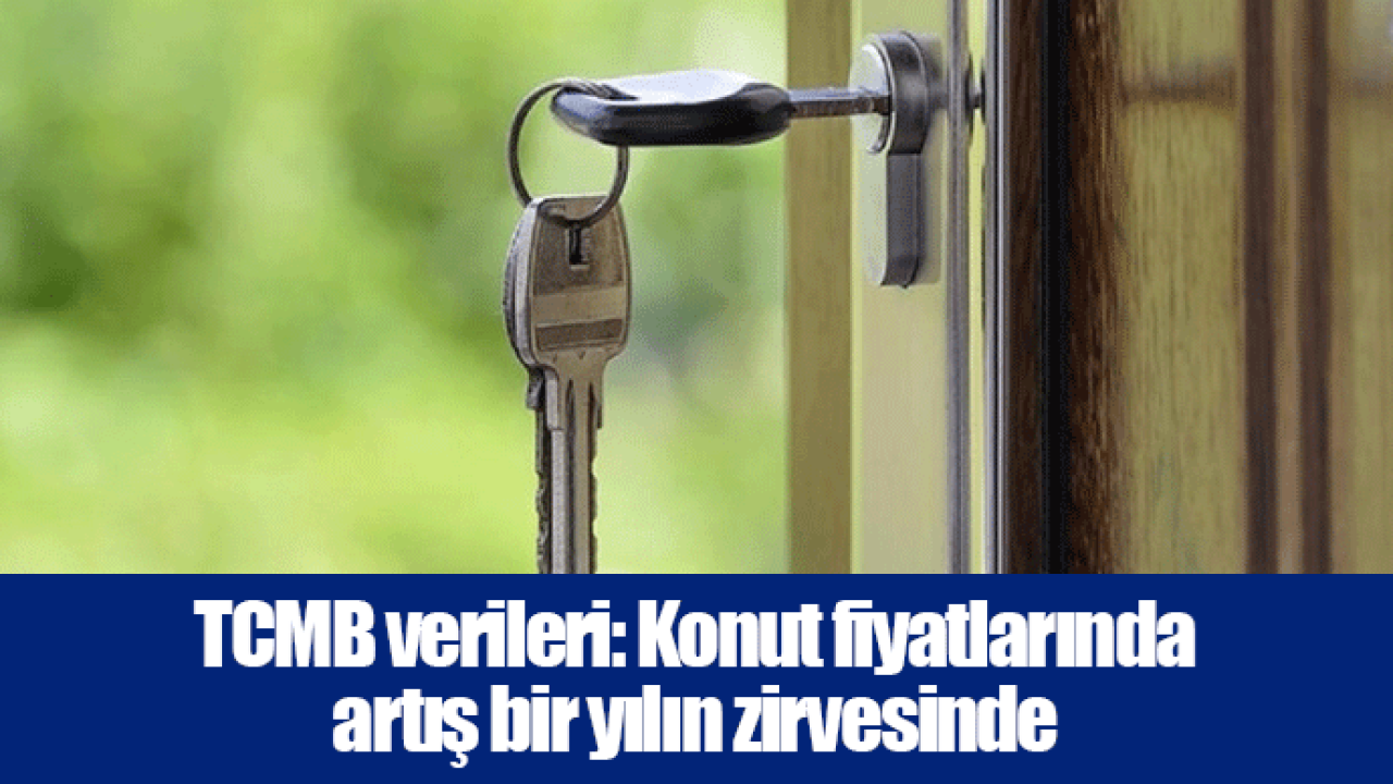 TCMB verileri: Konut fiyatlarında artış bir yılın zirvesinde