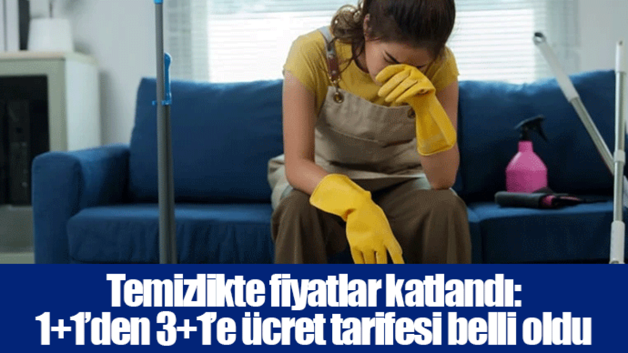 Temizlikte fiyatlar katlandı: 1+1’den 3+1’e ücret tarifesi belli oldu