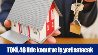 TOKİ, 46 ilde konut ve iş yeri satacak