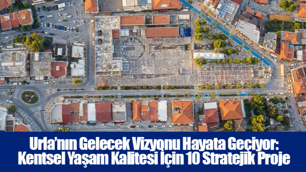 Urla’nın Gelecek Vizyonu Hayata Geçiyor: Kentsel Yaşam Kalitesi İçin 10 Stratejik Proje