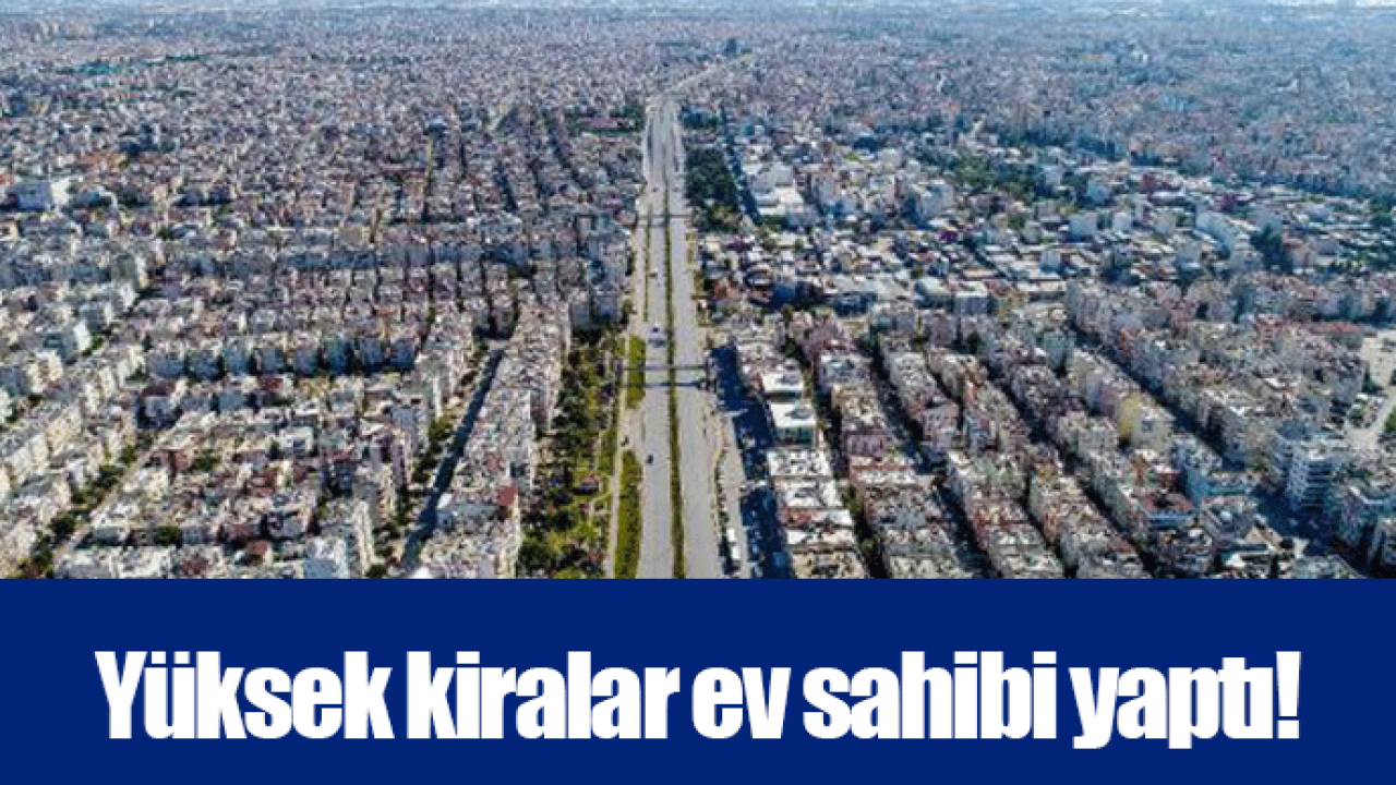 Yüksek kiralar ev sahibi yaptı!