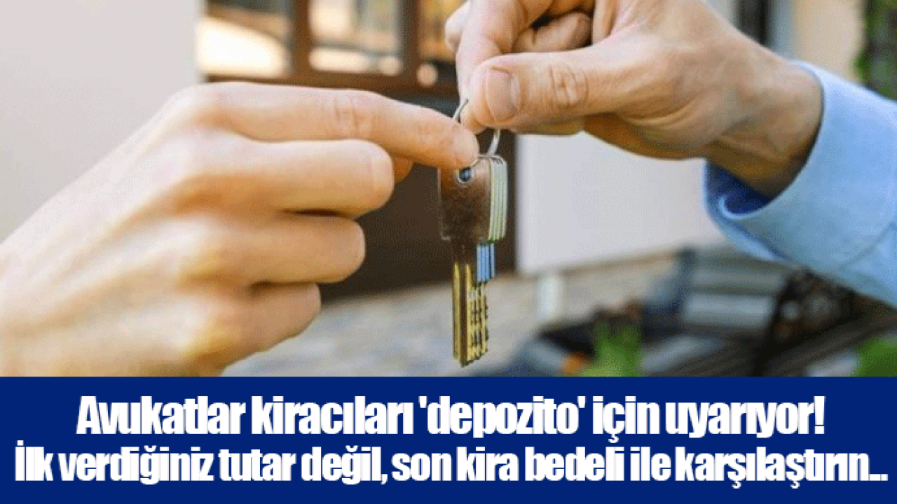 Avukatlar kiracıları 'depozito' için uyarıyor! İlk verdiğiniz tutar değil, son kira bedeli ile karşılaştırın...