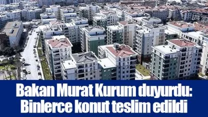Bakan Murat Kurum duyurdu: Binlerce konut teslim edildi
