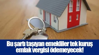 Bu şartı taşıyan emekliler tek kuruş emlak vergisi ödemeyecek!