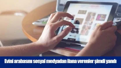 Evini arabasını sosyal medyadan ilana verenler şimdi yandı