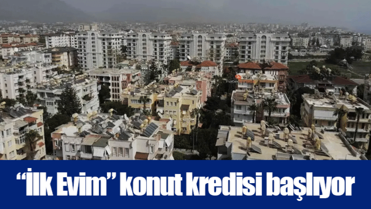 “İlk Evim” konut kredisi başlıyor