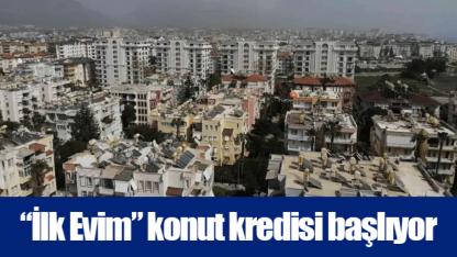 “İlk Evim” konut kredisi başlıyor
