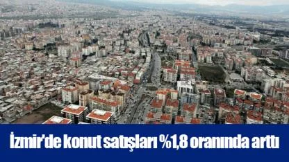 İzmir'de konut satışları %1,8 oranında arttı