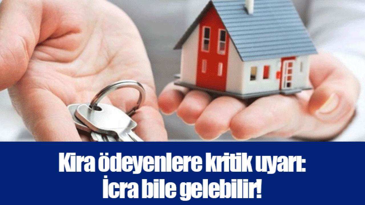 Kira ödeyenlere kritik uyarı: İcra bile gelebilir!