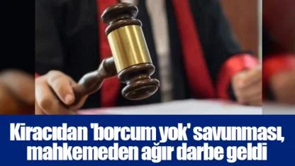 Kiracıdan 'borcum yok' savunması, mahkemeden ağır darbe geldi